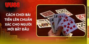 Cách Chơi Bài Tiến Lên Chuẩn Xác Cho Người Mới Bắt Đầu