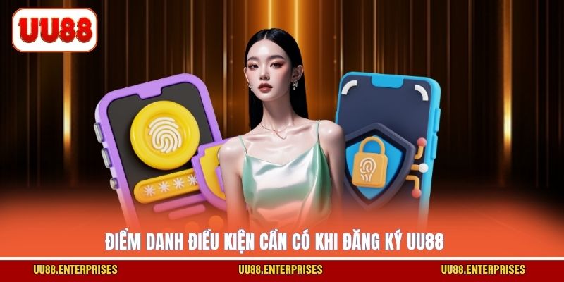 Điểm danh điều kiện cần có khi đăng ký UU88